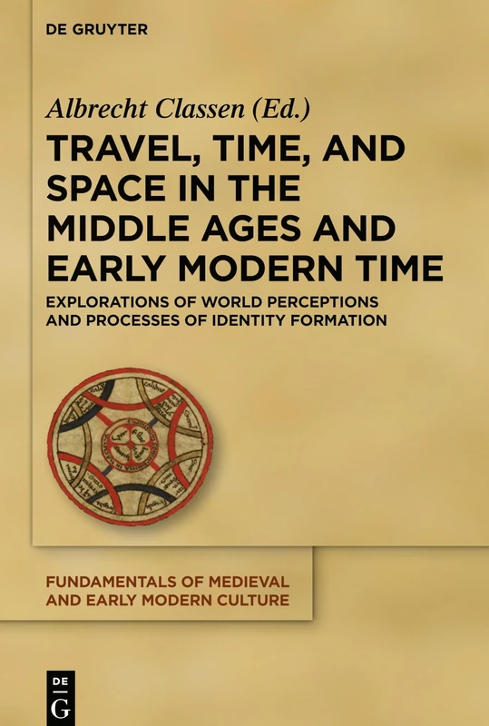 Travel, Time, and Space in the Middle Ages and Early Modern Time: Explorations of World Perceptions and Processes of Identity Formation: 22 (Fundamentals of Medieval and Early Modern Culture, 22)