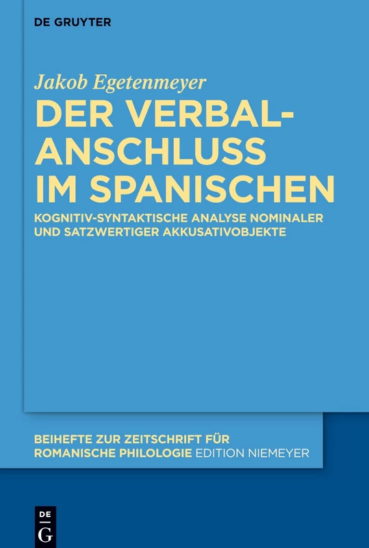 Der Verbalanschluss im Spanischen: Kognitiv-syntaktische Analyse nominaler und satzwertiger Akkusativobjekte: 430 (Beihefte zur Zeitschrift fur Romanische Philologie, 430)