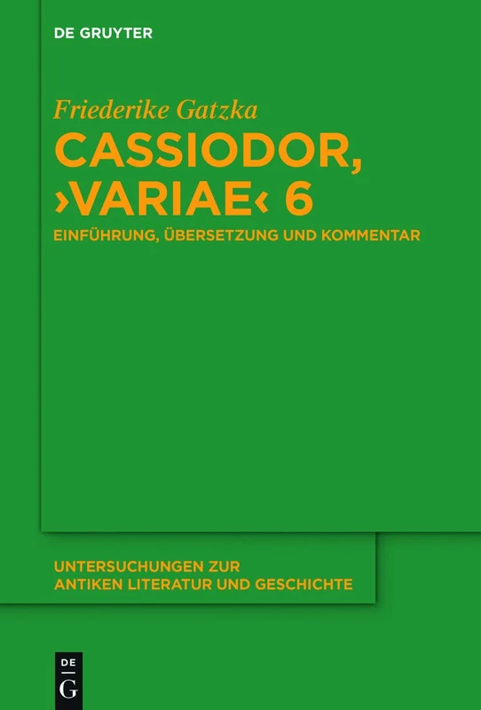 Cassiodor, "Variae" 6: Einführung, Übersetzung und Kommentar: 132 (Untersuchungen zur Antiken Literatur und Geschichte, 132)