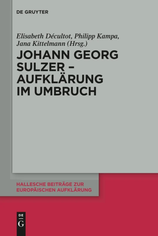 Johann Georg Sulzer - Aufklärung im Umbruch: 60 (Hallesche Beiträge zur Europäischen Aufklärung, 60)