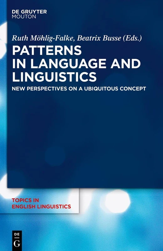 Patterns in Language and Linguistics: New Perspectives on a Ubiquitous Concept: 104 (Topics in English Linguistics [TiEL], 104)