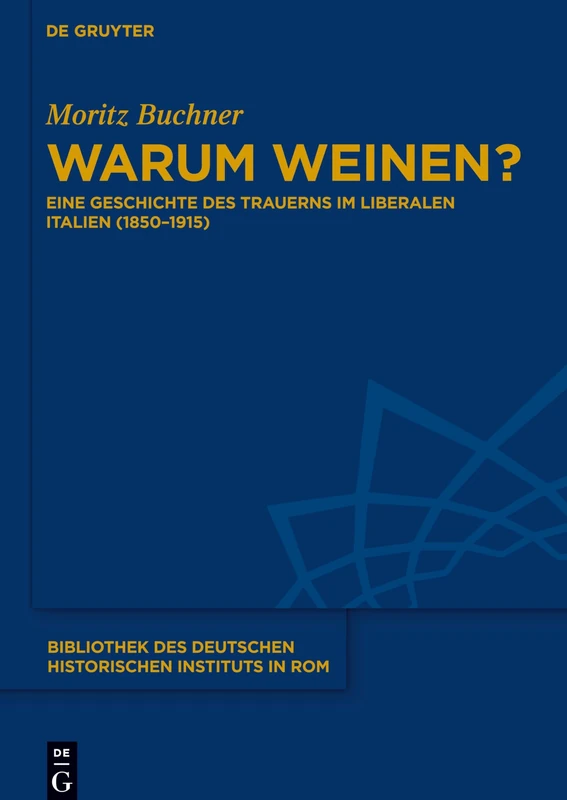 Warum Weinen? (Bibliothek Des Deutschen Historischen Instituts in ROM): Eine Geschichte des Trauerns im liberalen Italien (1850–1915): 135