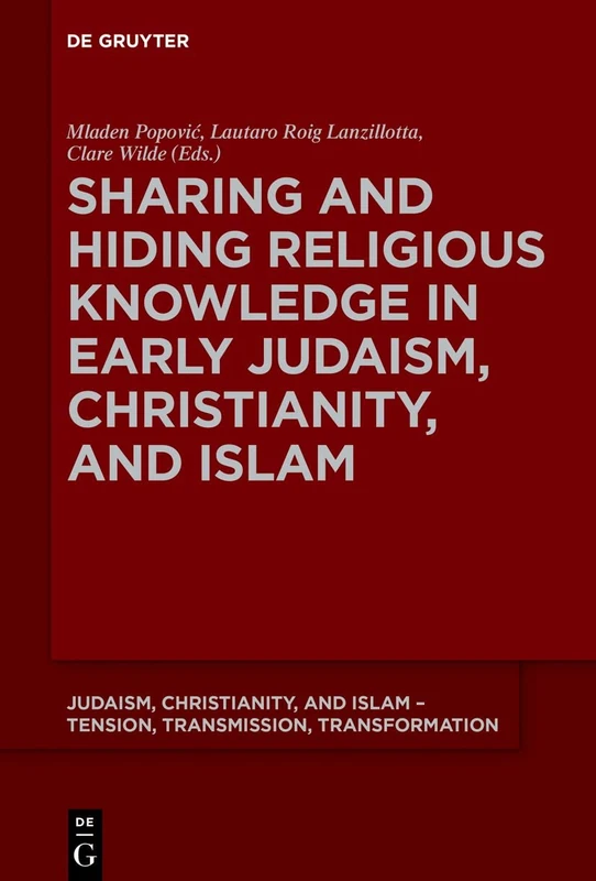 Sharing and Hiding Religious Knowledge in Early Judaism, Christianity, and Islam: 10 (Judaism, Christianity, and Islam – Tension, Transmission, Transformation, 10)