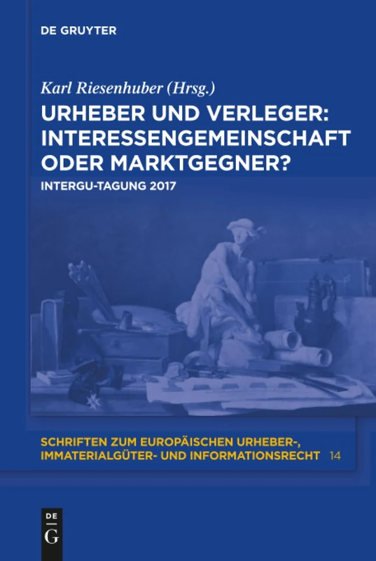 Urheber und Verleger: Interessengemeinschaft oder Marktgegner?: INTERGU-Tagung 2017: 14 (Schriften zum europäischen Urheber-, Immaterialgüter- und Informationsrecht, 14)