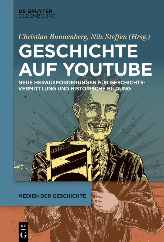 Geschichte auf YouTube: Neue Herausforderungen Für Geschichtsvermittlung Und Historische Bildung: 2 (Medien Der Geschichte)
