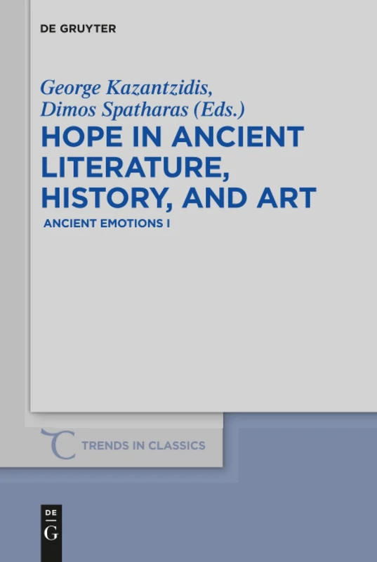 Hope in ancient literature, history, and art: Ancient Emotions I: 63 (Trends in Classics - Supplementary Volumes, 63)