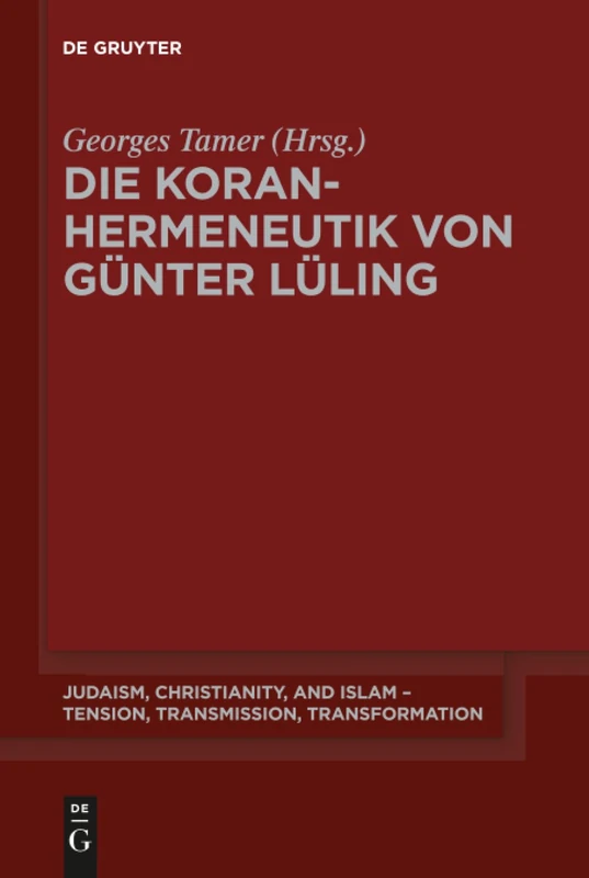 Die Koranhermeneutik von Günter Lüling: 9 (Judaism, Christianity, and Islam – Tension, Transmission, Transformation, 9)