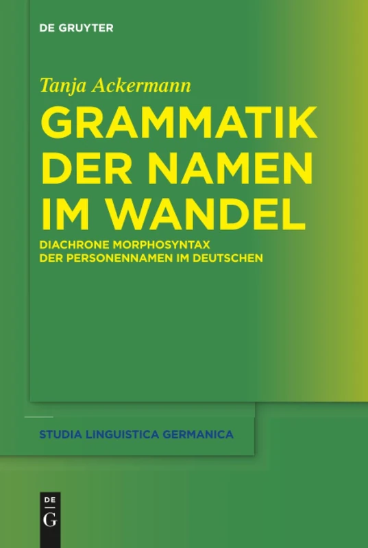 Grammatik der Namen im Wandel: Diachrone Morphosyntax der Personennamen im Deutschen: 134 (Studia Linguistica Germanica, 134)