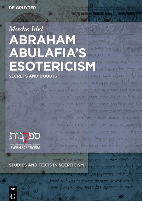 Abraham Abulafia’s Esotericism: Secrets and Doubts: 4 (Studies and Texts in Scepticism, 4)
