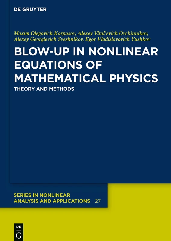 Blow-Up in Nonlinear Equations of Mathematical Physics: Theory and Methods: 27 (De Gruyter Series in Nonlinear Analysis & Applications, 27)