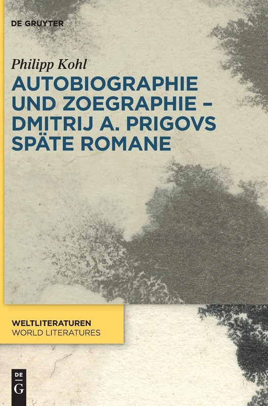 Autobiographie und Zoegraphie - Dmitrij A. Prigovs späte Romane: 16 (WeltLiteraturen / World Literatures, 16)