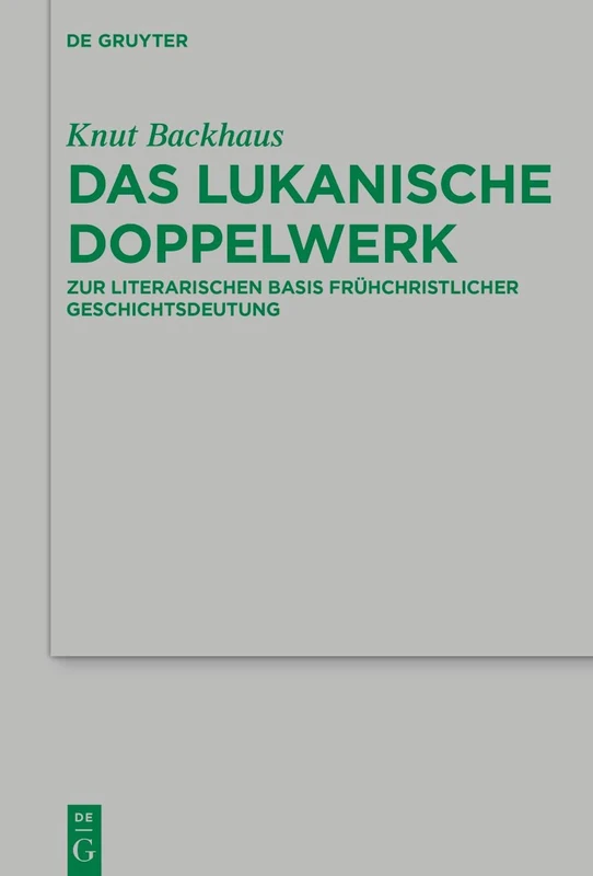 Das lukanische Doppelwerk: Zur literarischen Basis frühchristlicher Geschichtsdeutung: 240 (Beihefte zur Zeitschrift fur die Neutestamentliche Wissenschaft, 240)