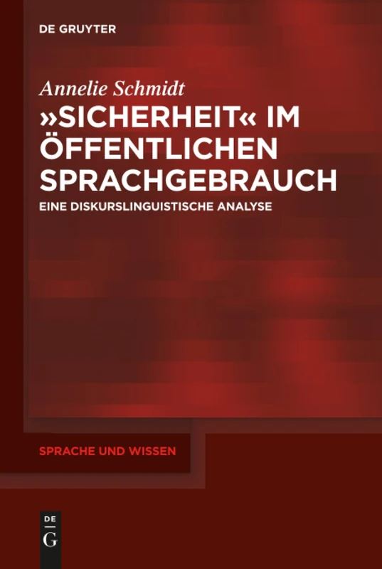 Sicherheit im öffentlichen Sprachgebrauch: Eine diskurslinguistische Analyse: 37 (Sprache und Wissen (SuW), 37)