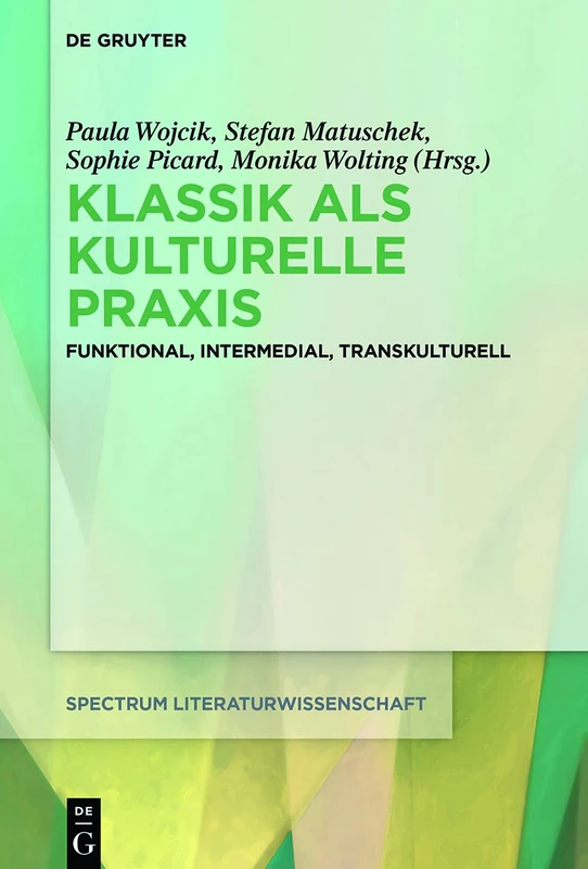 Klassik als kulturelle Praxis: Funktional, intermedial, transkulturell: 62 (Spectrum Literaturwissenschaft/Spectrum Literature, 62)