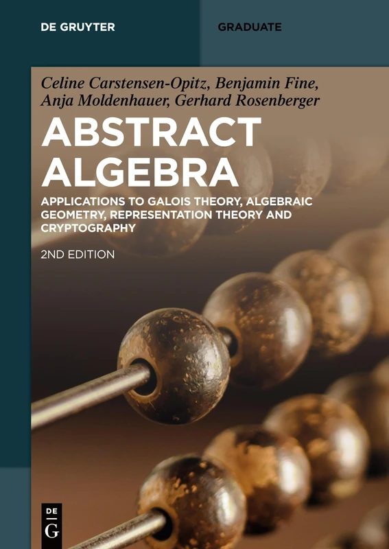 Abstract Algebra: Applications to Galois Theory, Algebraic Geometry, Representation Theory and Cryptography (De Gruyter Textbook)