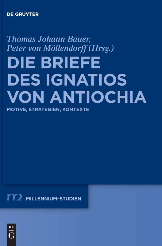 Die Briefe des Ignatios von Antiochia: Motive, Strategien, Kontexte: 72 (Millennium Studien/Millennium Studies, 72)