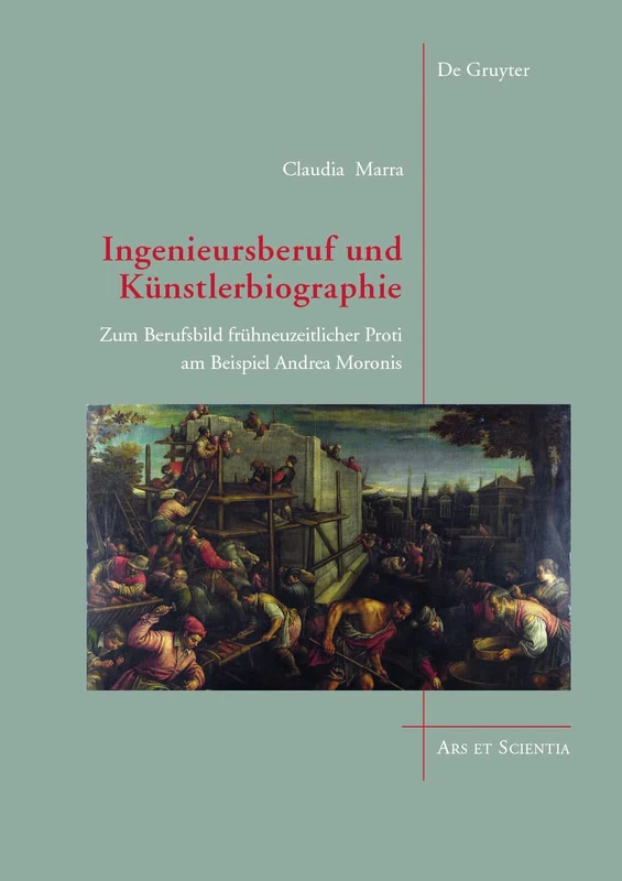 Ingenieursberuf und Künstlerbiographie: Zum Berufsbild frühneuzeitlicher Proti am Beispiel Andrea Moronis: 23 (Ars et Scientia, 23)
