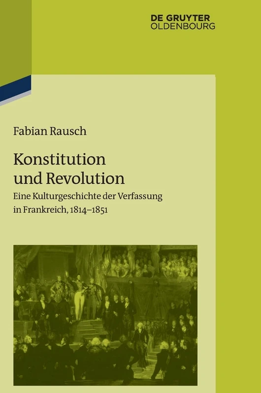 Konstitution und Revolution: Eine Kulturgeschichte Der Verfassung in Frankreich 1814-1851: 111 (Pariser Historische Studien)