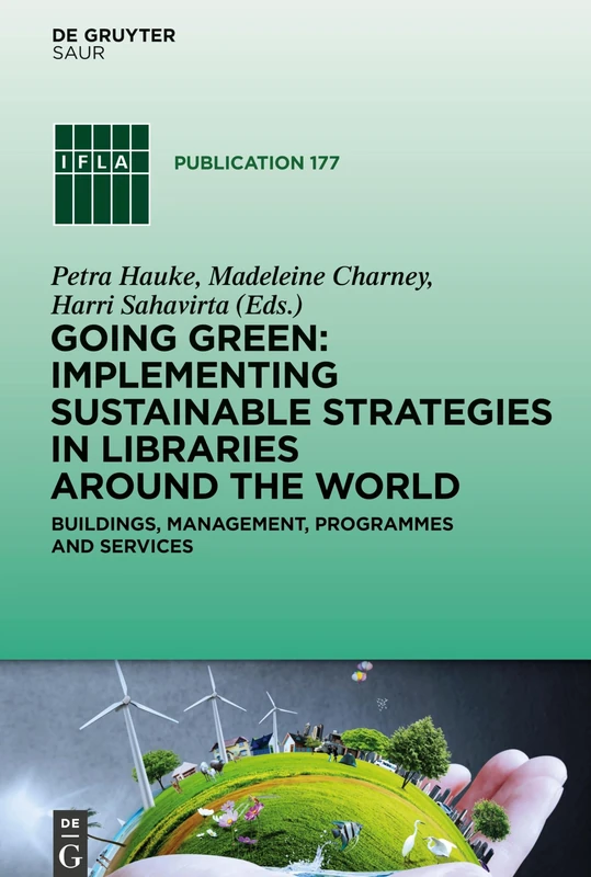 Going Green: Implementing Sustainable Strategies in Libraries Around the World: Buildings, Management, Programmes and Services: 177 (IFLA Publications, 177)