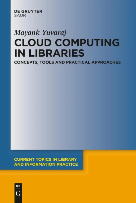 Cloud Computing in Libraries: Concepts, Tools and Practical Approaches (Current Topics in Library and Information Practice)