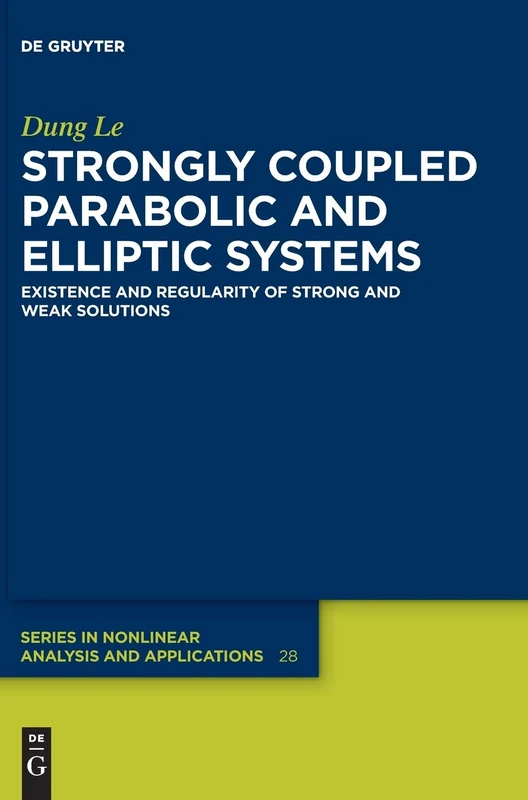 Strongly Coupled Parabolic and Elliptic Systems: Existence and Regularity of Strong and Weak Solutions: 28 (De Gruyter Series in Nonlinear Analysis & Applications, 28)