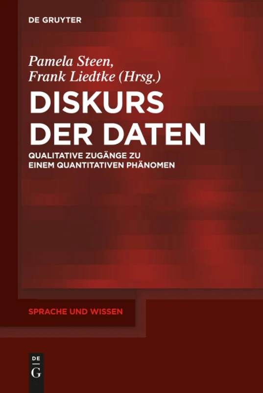 Diskurs der Daten: Qualitative Zugänge zu einem quantitativen Phänomen: 38 (Sprache und Wissen (SuW), 38)