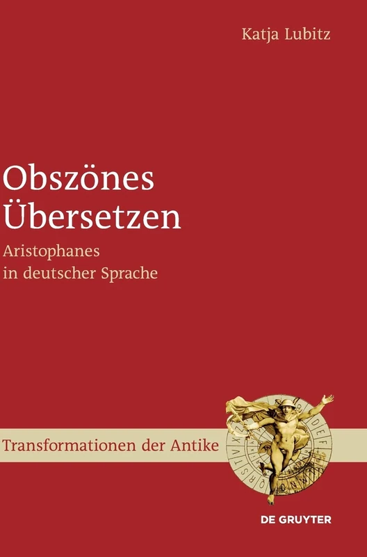 Obszönes Übersetzen: Aristophanes in deutscher Sprache: 56 (Transformationen der Antike, 56)