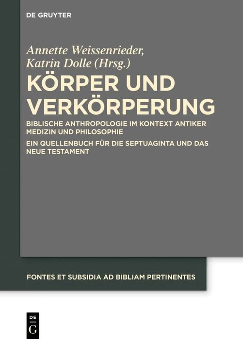 Körper und Verkörperung: Biblische Anthropologie Im Kontext Antiker Medizin Und Philosophie Ein Quellenbuch Für Die Septuaginta Und Das Neue ... Et Subsidia Ad Bibliam Pertinentes, 8)