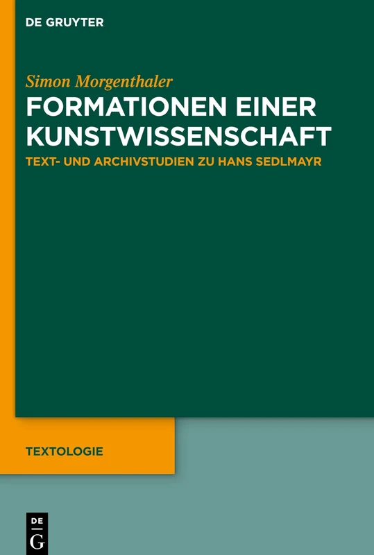 Formationen einer Kunstwissenschaft: Text- und Archivstudien zu Hans Sedlmayr: 8 (Textologie, 8)