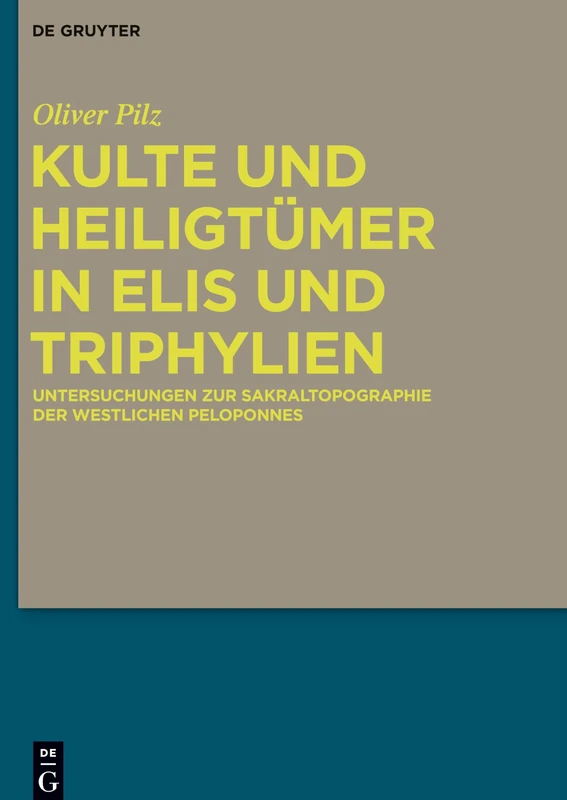 Kulte und Heiligtümer in Elis und Triphylien: Untersuchungen zur Sakraltopographie der westlichen Peloponnes