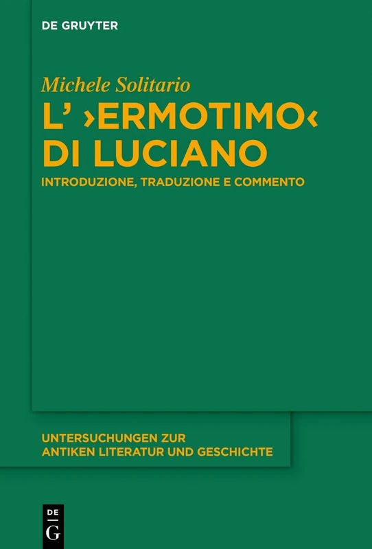 L’ ›Ermotimo‹ di Luciano: Introduzione, traduzione e commento: 136 (Untersuchungen zur Antiken Literatur und Geschichte, 136)