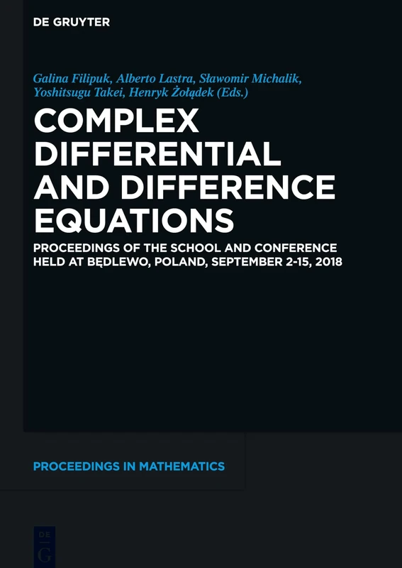 Complex Differential and Difference Equations: Proceedings of the School and Conference held at Będlewo, Poland, September 2-15, 2018 (De Gruyter Proceedings in Mathematics)