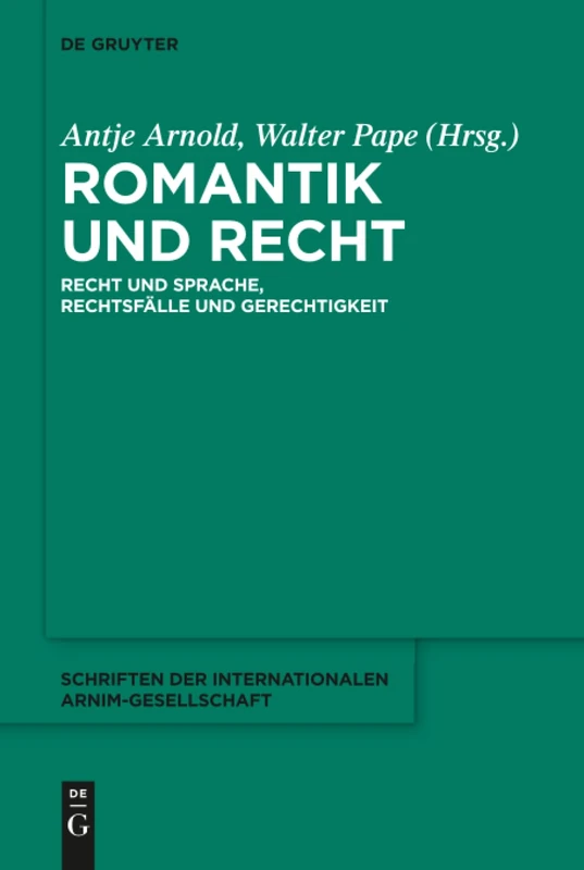 Romantik und Recht: Recht und Sprache, Rechtsfälle und Gerechtigkeit: 12 (Schriften der Internationalen Arnim-Gesellschaft, 12)