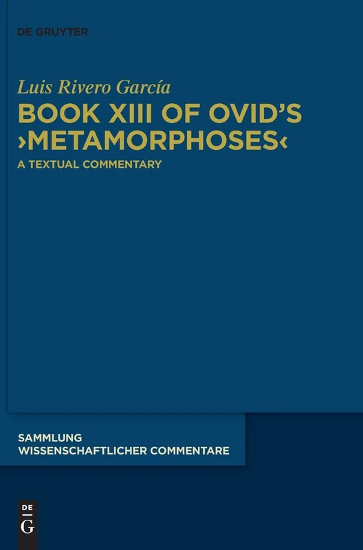 Book XIII of Ovid’s ›Metamorphoses‹: A Textual Commentary (Sammlung wissenschaftlicher Commentare (SWC))