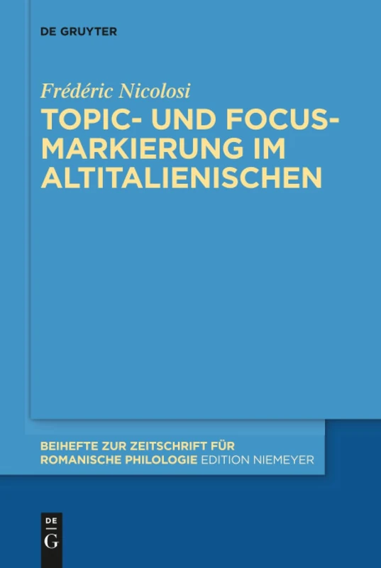 Topic- und Focus-Markierung im Altitalienischen: 426 (Beihefte zur Zeitschrift fur Romanische Philologie, 426)