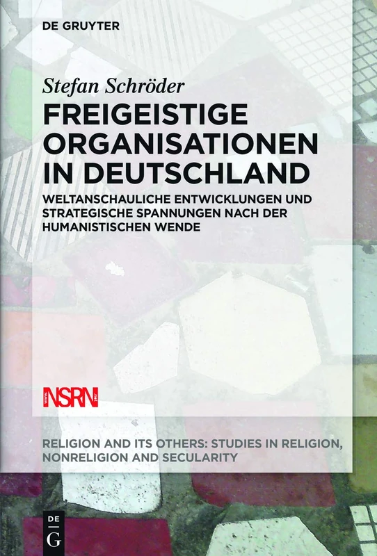 Freigeistige Organisationen in Deutschland: Weltanschauliche Entwicklungen und strategische Spannungen nach der humanistischen Wende: 8 (Religion and Its Others, 8)