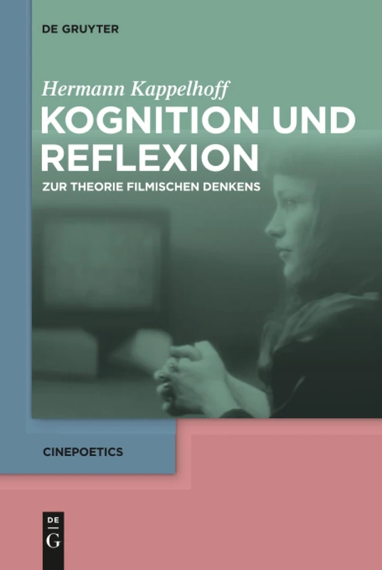 Kognition und Reflexion: Zur Theorie filmischen Denkens: 6 (Cinepoetics, 6)
