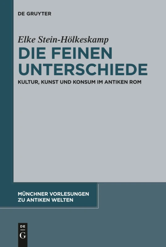 Die feinen Unterschiede: Kultur, Kunst und Konsum im antiken Rom: 5 (Münchner Vorlesungen zu Antiken Welten, 5)