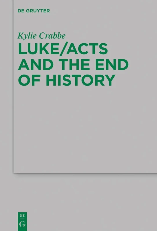 Luke/Acts and the End of History: 238 (Beihefte zur Zeitschrift fur die Neutestamentliche Wissenschaft, 238)