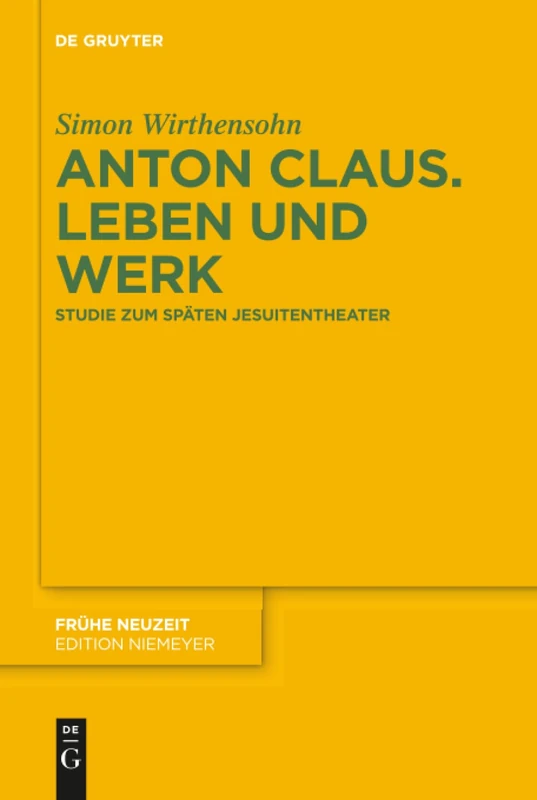 Anton Claus. Leben und Werk: Studie zum späten Jesuitentheater: 221 (Fruhe Neuzeit, 221) - Image 1