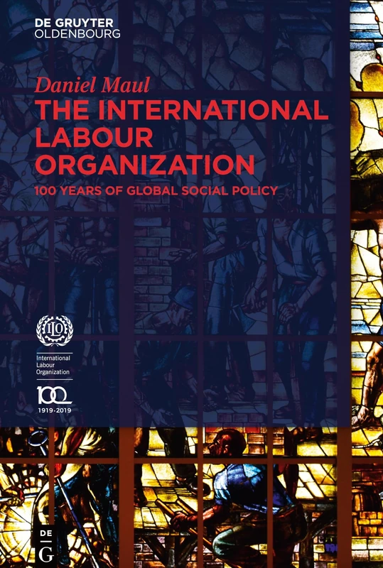 The International Labour Organization: 100 Years of Global Social Policy