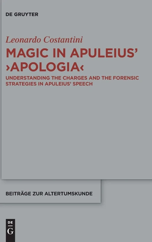 Magic in Apuleius >Apologia<: Understanding the charges and the forensic strategies in Apuleius’ speech: 373 (Beitrage zur Altertumskunde, 373)