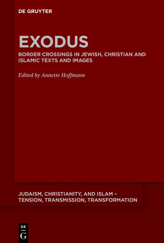 Exodus: Border Crossings in Jewish, Christian and Islamic Texts and Images: 11 (Judaism, Christianity, and Islam – Tension, Transmission, Transformation, 11)