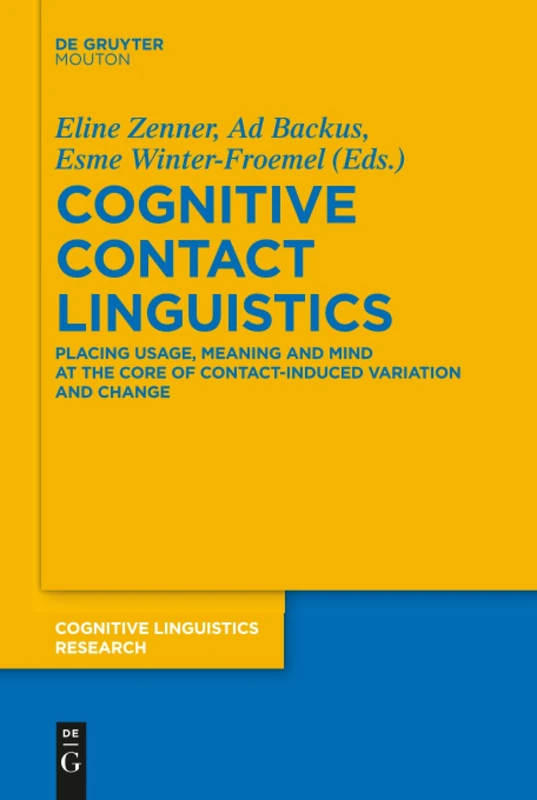 Cognitive Contact Linguistics: Placing Usage, Meaning and Mind at the Core of Contact-Induced Variation and Change: 62 (Cognitive Linguistics Research [CLR], 62)