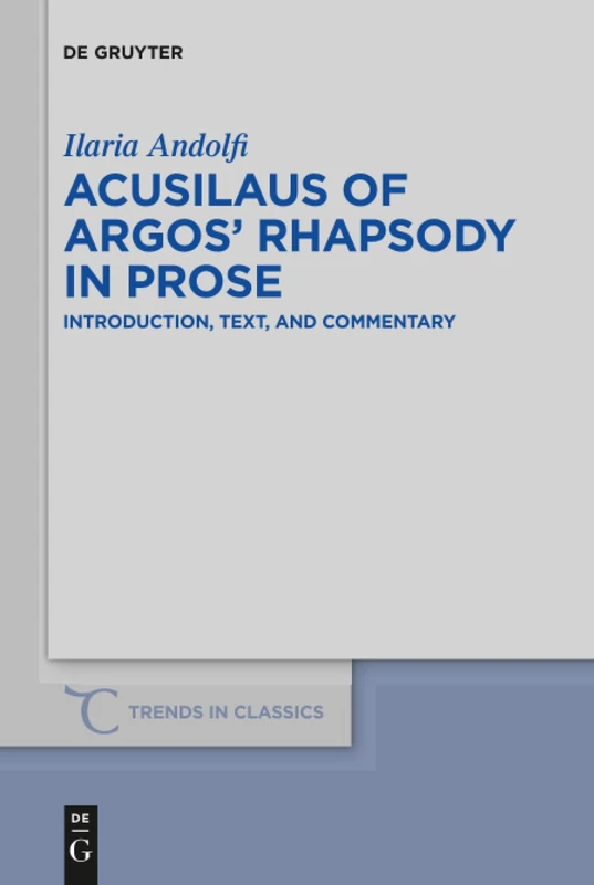 Acusilaus of Argos' Rhapsody in Prose: Introduction, Text, and Commentary: 70 (Trends in Classics - Supplementary Volumes, 70)