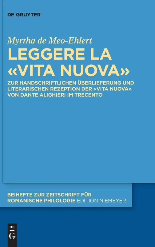 Leggere la Vita Nuova: Zur handschriftlichen Überlieferung und literarischen Rezeption der «Vita Nuova» von Dante Alighieri im Trecento: 428 (Beihefte zur Zeitschrift fur Romanische Philologie, 428)