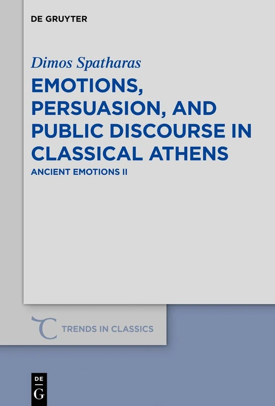 Emotions, persuasion, and public discourse in classical Athens: Ancient Emotions II: 83 (Trends in Classics - Supplementary Volumes, 83)