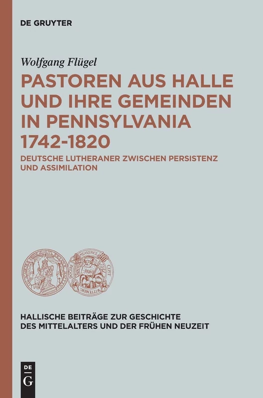 Pastoren aus Halle und ihre Gemeinden in Pennsylvania 1742-1820: Deutsche Lutheraner zwischen Persistenz und Assimilation: 14 (Hallische Beiträge zur ... des Mittelalters und der Frühen Neuzeit, 14) - Image 1