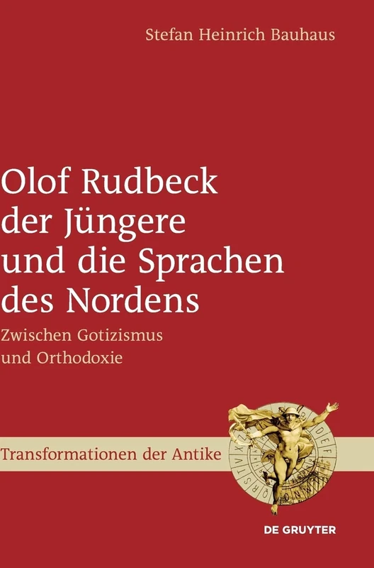 Olof Rudbeck der Jüngere und die Sprachen des Nordens: Zwischen Gotizismus und Orthodoxie: 57 (Transformationen der Antike, 57)