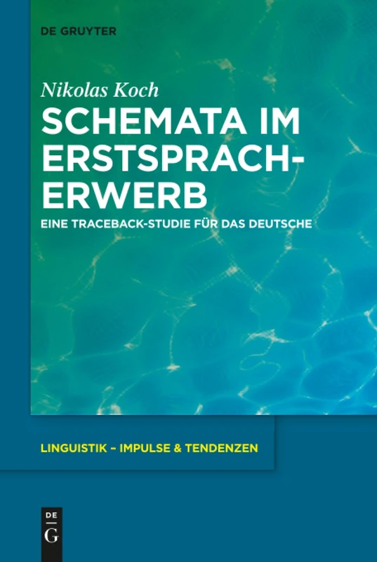 Schemata im Erstspracherwerb: Eine Traceback-Studie für das Deutsche: 80 (Linguistik – Impulse & Tendenzen, 80)